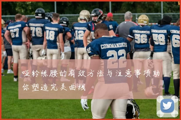哑铃练腰的有效方法与注意事项助你塑造完美曲线