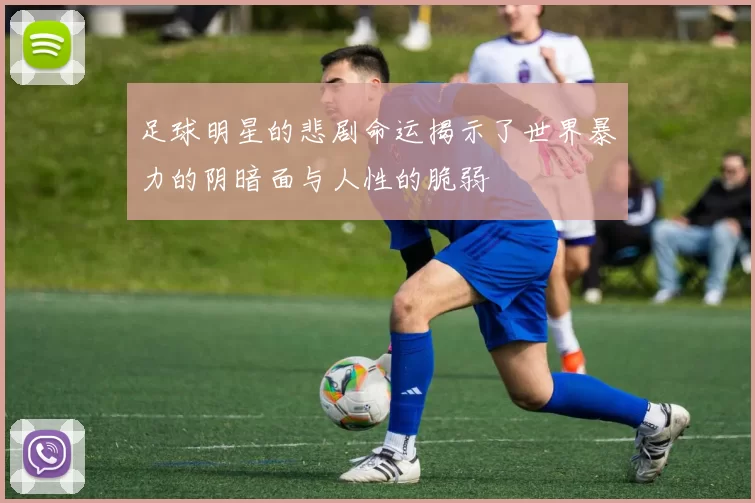 足球明星的悲剧命运揭示了世界暴力的阴暗面与人性的脆弱