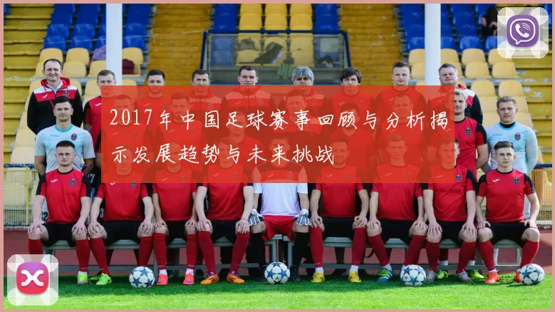 2017年中国足球赛事回顾与分析揭示发展趋势与未来挑战